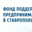 Фонд поддержки предпринимательства в Ставропольском крае» в период с 27 ноября по 1 декабря 2023 года проводит мероприятия по теме «Бизнес-план для самозанятого» - Советский городской округ